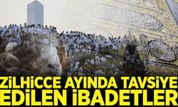 Zilhicce ayında tavsiye edilen ibadetler nelerdir?